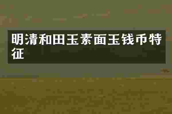 明清和田玉素面玉钱币特征