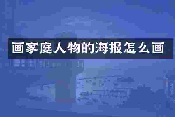 画家庭人物的海报怎么画