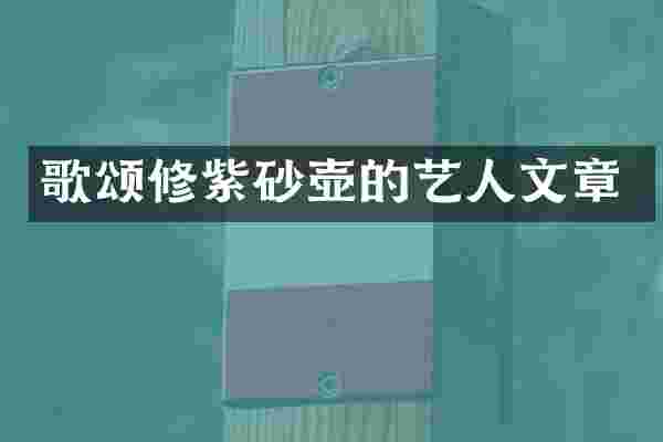 歌颂修紫砂壶的艺人文章