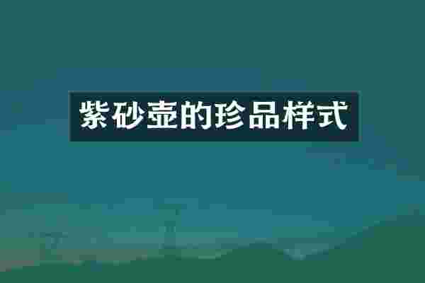 紫砂壶的珍品样式