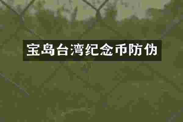 宝岛台湾纪念币防伪