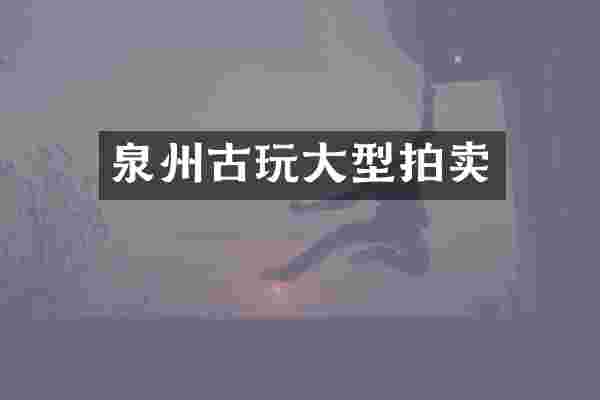 泉州古玩大型拍卖