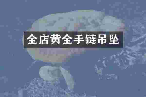 金店黄金手链吊坠