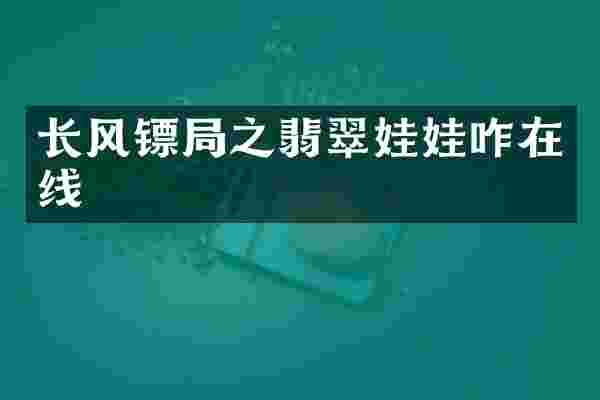 长风镖局之翡翠娃娃咋在线
