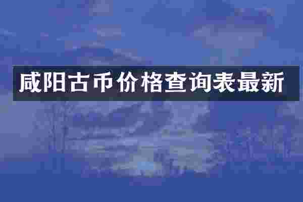 咸阳古币价格查询表最新