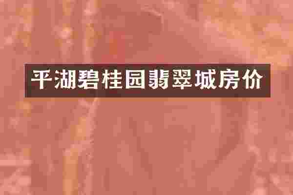 平湖碧桂园翡翠城房价