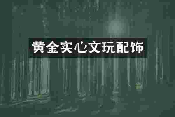 黄金实心文玩配饰