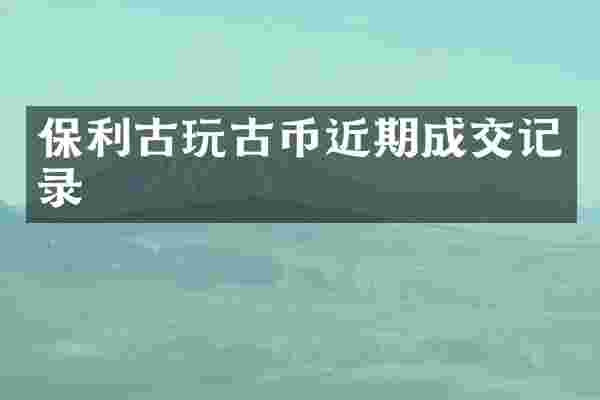 保利古玩古币近期成交记录