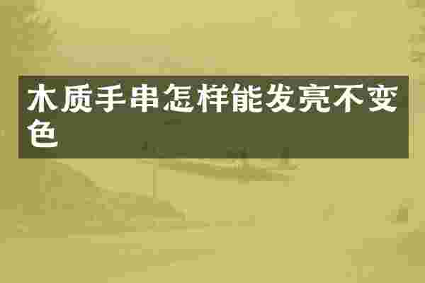 木质手串怎样能发亮不变色