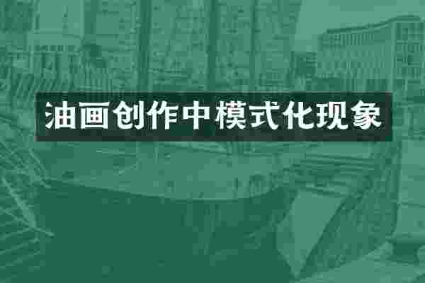 油画创作中模式化现象