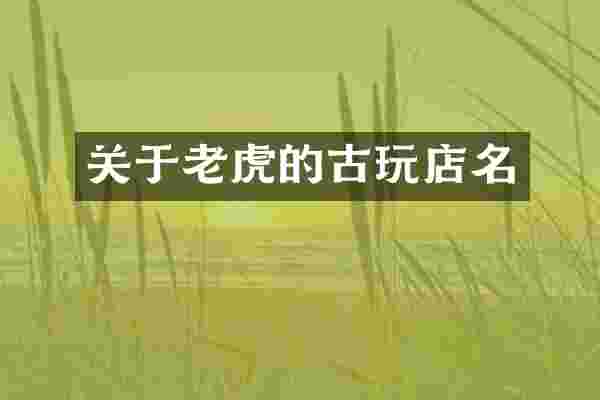 关于老虎的古玩店名