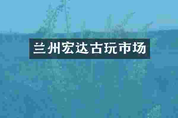 兰州宏达古玩市场