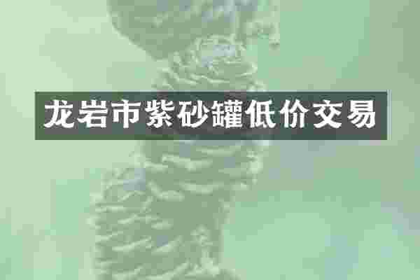 龙岩市紫砂罐低价交易