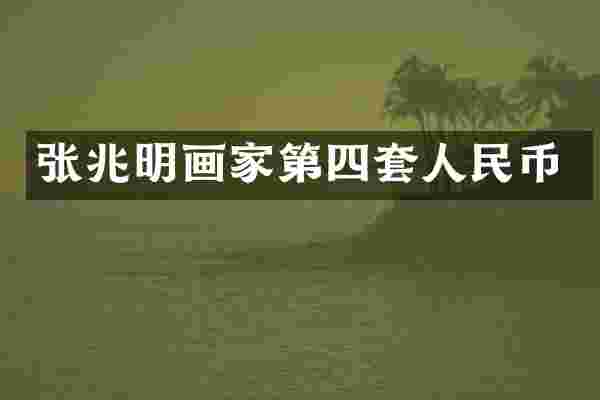 张兆明画家第四套人民币