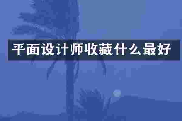 平面设计师收藏什么最好