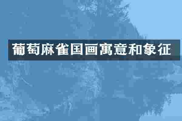 葡萄麻雀国画寓意和象征