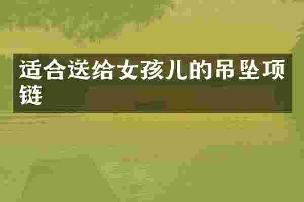 适合送给女孩儿的吊坠项链