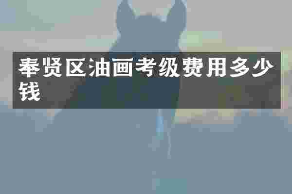 奉贤区油画考级费用多少钱