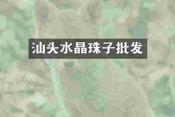 汕头水晶珠子批发