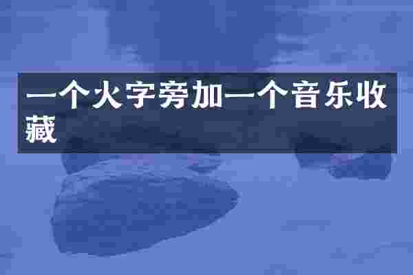 一个火字旁加一个音乐收藏