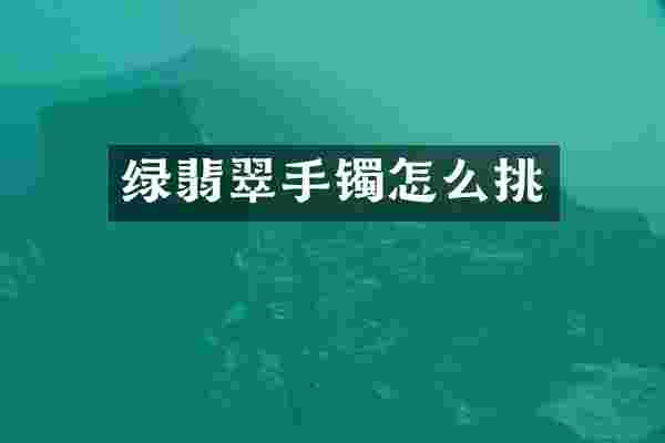 绿翡翠手镯怎么挑