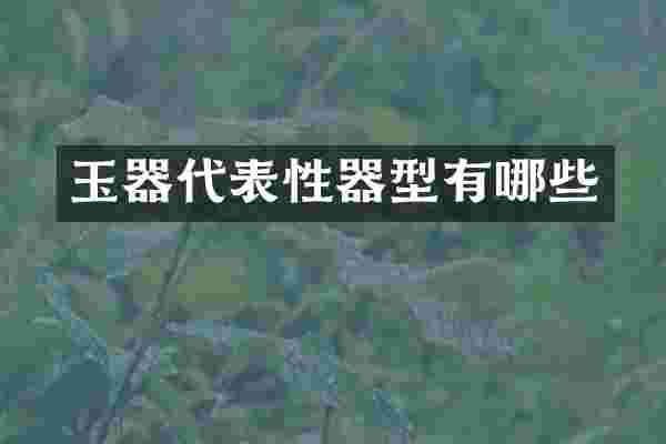 玉器代表性器型有哪些