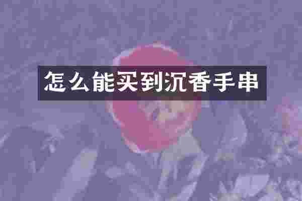 怎么能买到沉香手串