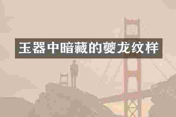 玉器中暗藏的夔龙纹样