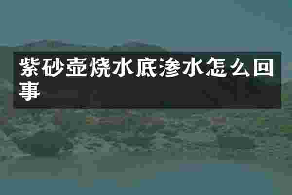 紫砂壶烧水底渗水怎么回事