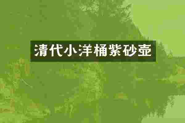 清代小洋桶紫砂壶