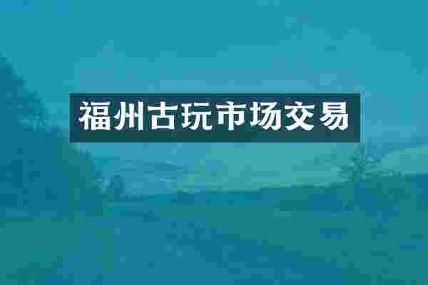 福州古玩市场交易