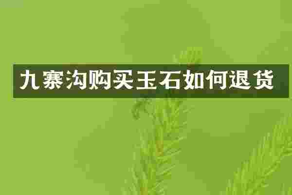 九寨沟购买玉石如何退货