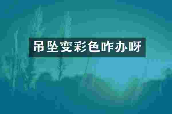 吊坠变彩色咋办呀