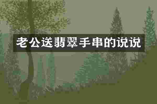 老公送翡翠手串的说说