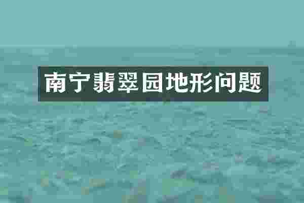 南宁翡翠园地形问题