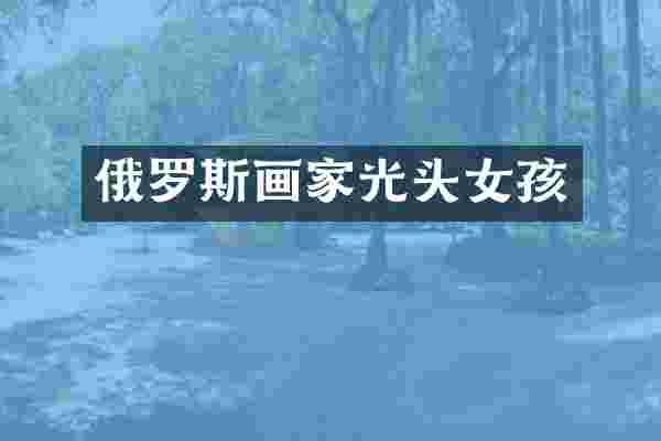 俄罗斯画家光头女孩