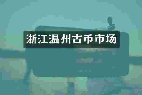 浙江温州古币市场