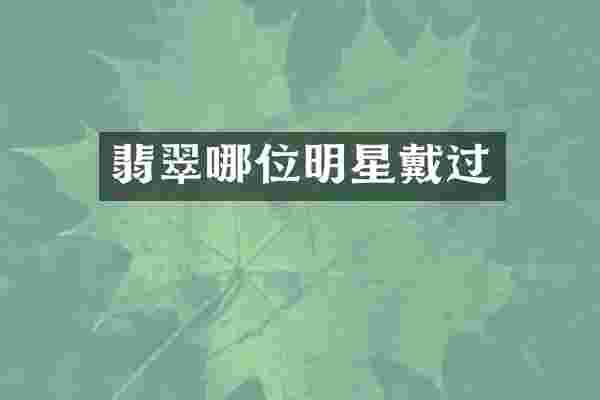 翡翠哪位明星戴过