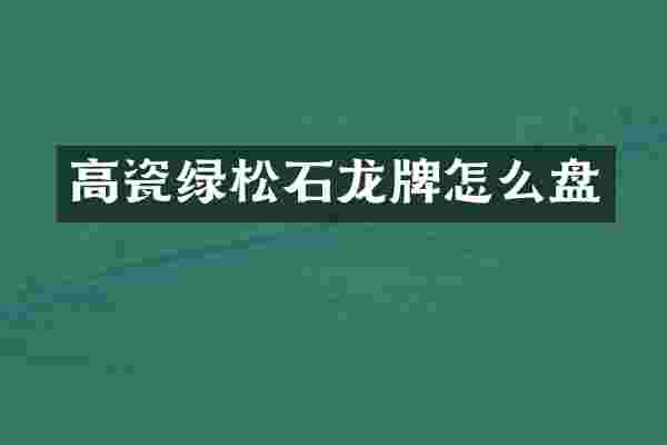 高瓷绿松石龙牌怎么盘