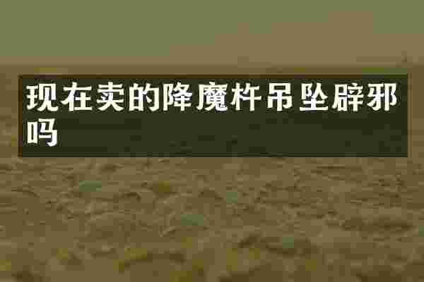 现在卖的降魔杵吊坠辟邪吗