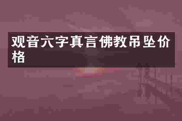 观音六字真言佛教吊坠价格
