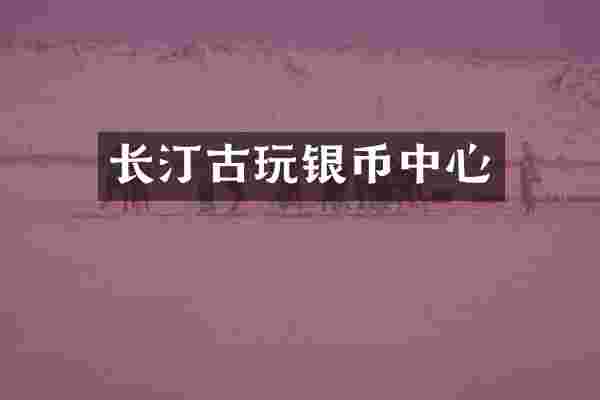 长汀古玩银币中心