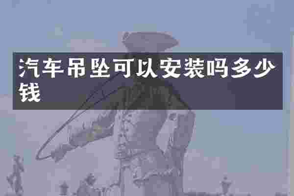 汽车吊坠可以安装吗多少钱