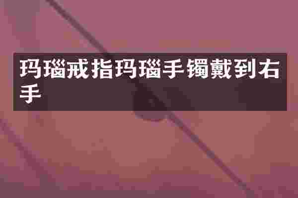 玛瑙戒指玛瑙手镯戴到右手
