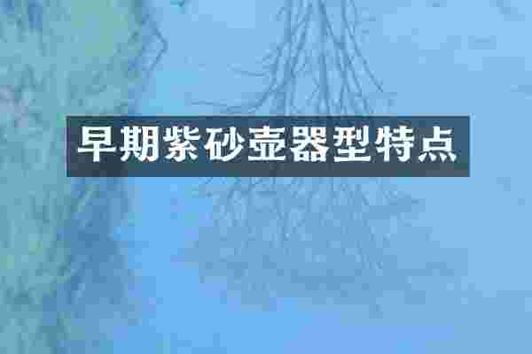 早期紫砂壶器型特点