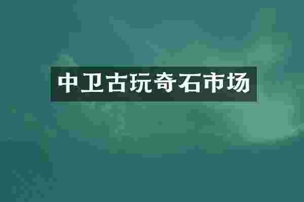 中卫古玩奇石市场