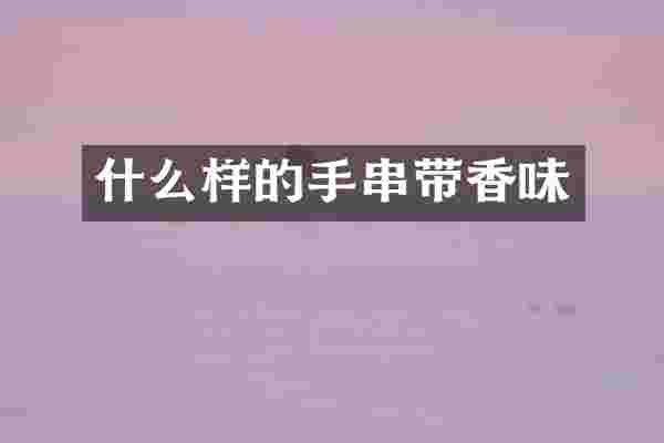 什么样的手串带香味