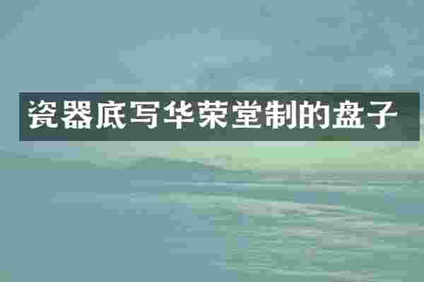 瓷器底写华荣堂制的盘子