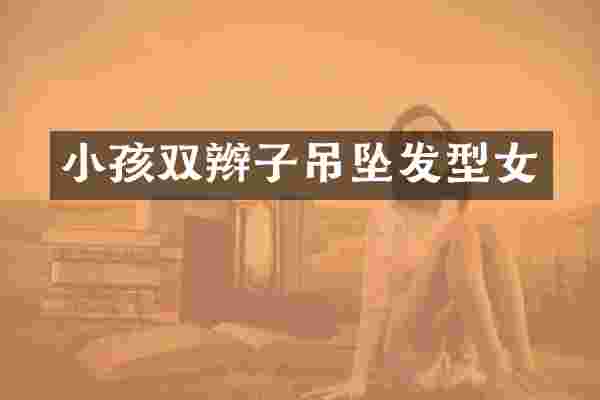 小孩双辫子吊坠发型女