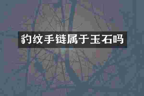 豹纹手链属于玉石吗